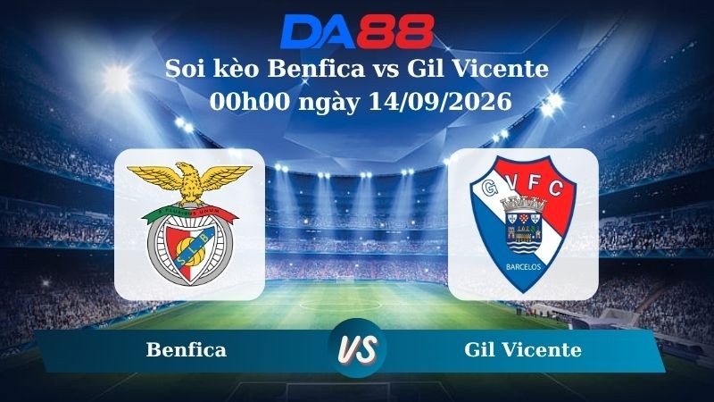DA88 Nhận định soi kèo Benfica vs Gil Vicente 00h00 ngày 14/09/2026 – VĐQG Bồ Đào Nha