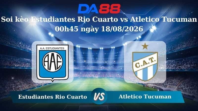 DA88 Nhận định soi kèo Estudiantes Rio Cuarto vs Atletico Tucuman 00h45 ngày 18/08/2026 – VĐQG Argentina