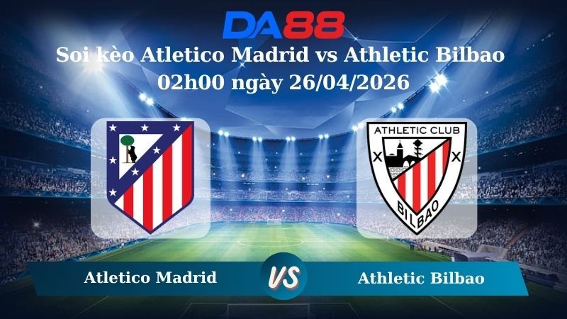 DA88 Nhận định soi kèo Atletico Madrid vs Athletic Bilbao 02h00 ngày 26/04/2026 – La Liga