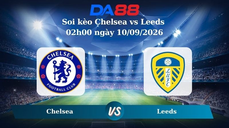 DA88 Nhận định soi kèo Chelsea vs Leeds 02h00 ngày 10/09/2026 - Cúp Liên Đoàn Anh