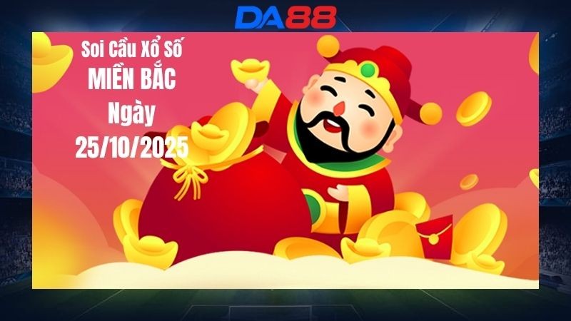 DA88 Dự đoán soi cầu xổ số miền Bắc hôm nay ngày 25/10/2025 [Trúng Chắc]