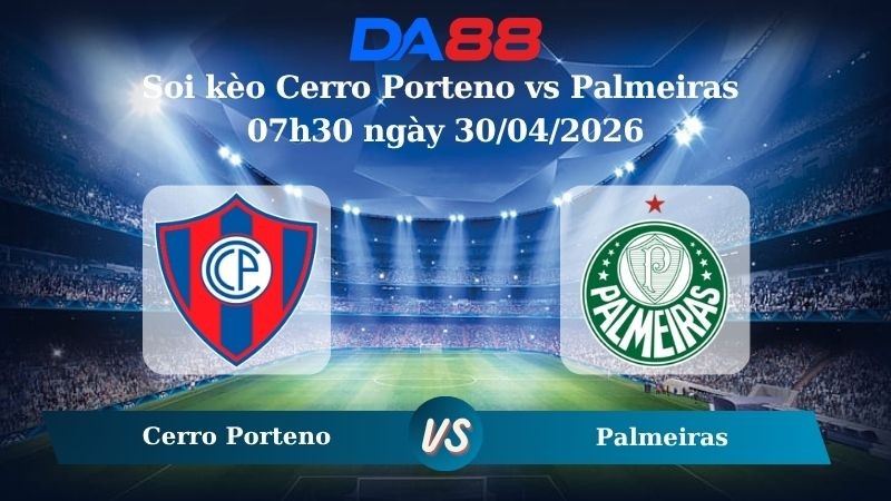DA88 Nhận định soi kèo Cerro Porteno vs Palmeiras 07h30 ngày 30/04/2026 - Copa Libertadores