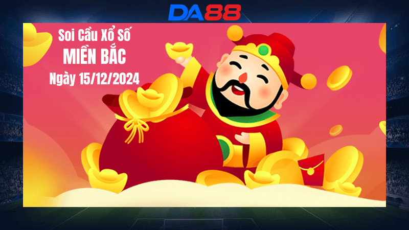 DA88 Dự đoán soi cầu xổ số miền Bắc hôm nay ngày 15/12/2024 [Tỷ Lệ Trúng Cao]